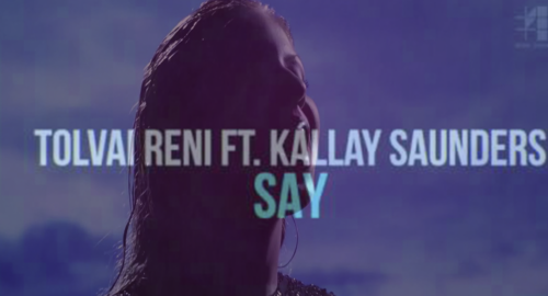 Así suena “Say” la nueva colaboración de Kállay Saunders con Tolvai Reni
