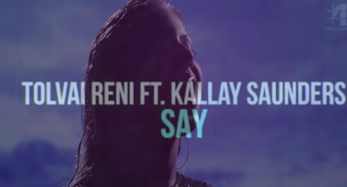 Así suena «Say» la nueva colaboración de Kállay Saunders con Tolvai Reni
