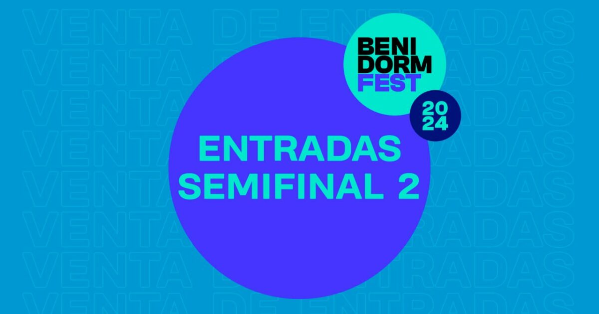 ¡Ya a la venta las entradas de la Segunda Semifinal del Benidorm Fest 2024!
